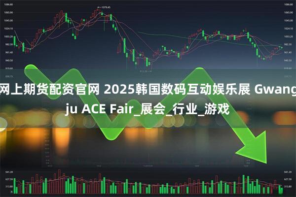 网上期货配资官网 2025韩国数码互动娱乐展 Gwangju ACE Fair_展会_行业_游戏
