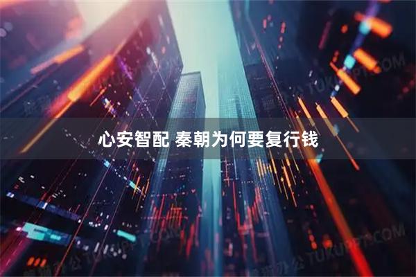 心安智配 秦朝为何要复行钱